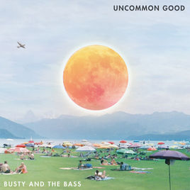 Uncommon Good - Busty and the Bass (Indica Records). 2017