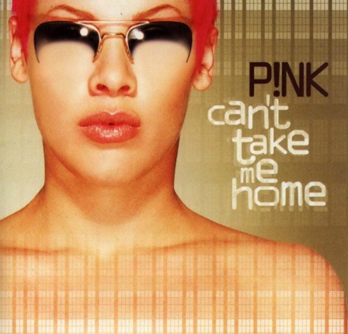 Can't Take Me Home - Pink (LaFace/Arista). 2000